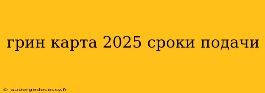 грин карта 2025 сроки подачи