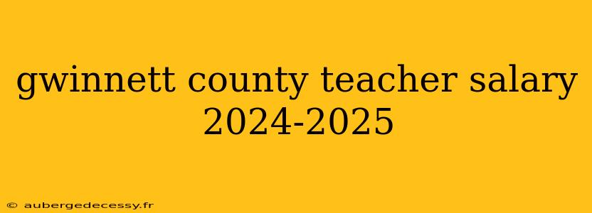 gwinnett county teacher salary 2024-2025