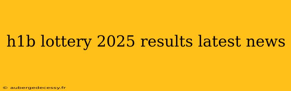 h1b lottery 2025 results latest news