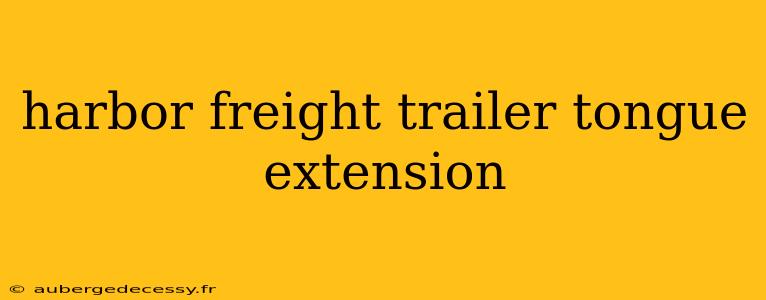 harbor freight trailer tongue extension