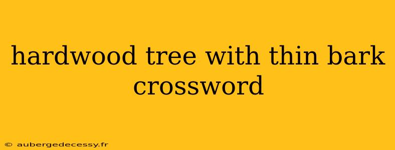 hardwood tree with thin bark crossword