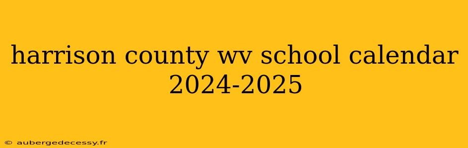 harrison county wv school calendar 2024-2025