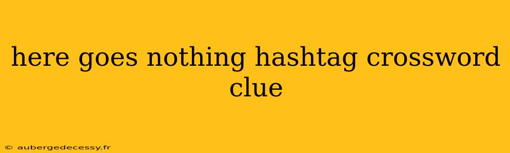 here goes nothing hashtag crossword clue