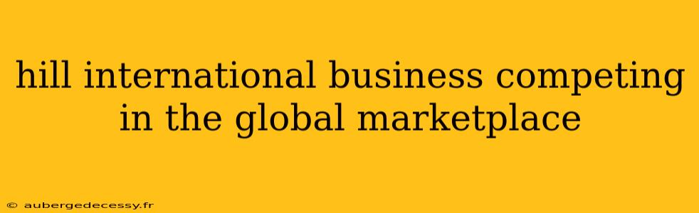 hill international business competing in the global marketplace