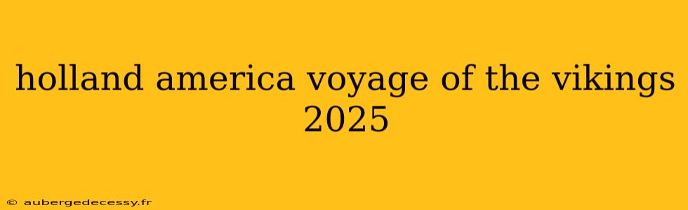 holland america voyage of the vikings 2025