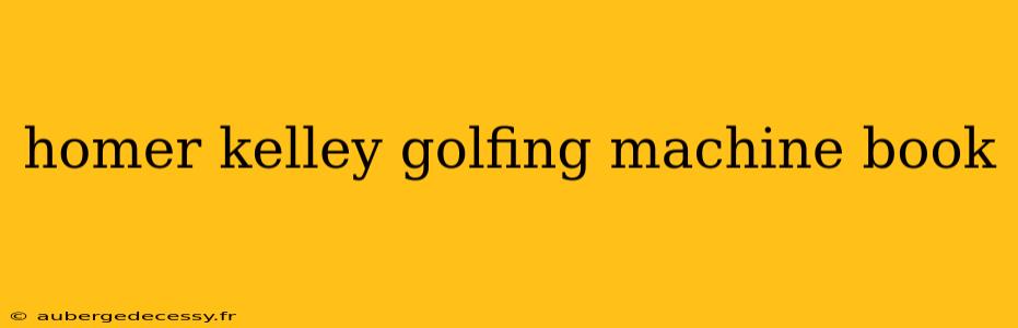 homer kelley golfing machine book