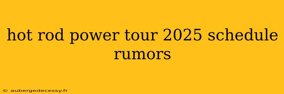 hot rod power tour 2025 schedule rumors