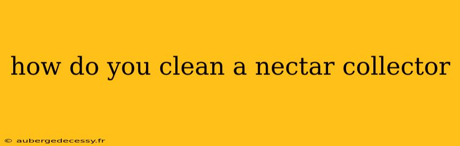 how do you clean a nectar collector