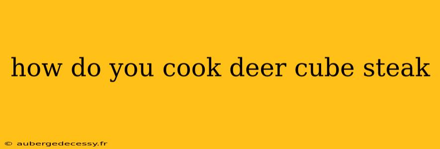 how do you cook deer cube steak