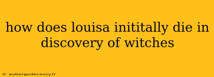 how does louisa inititally die in discovery of witches