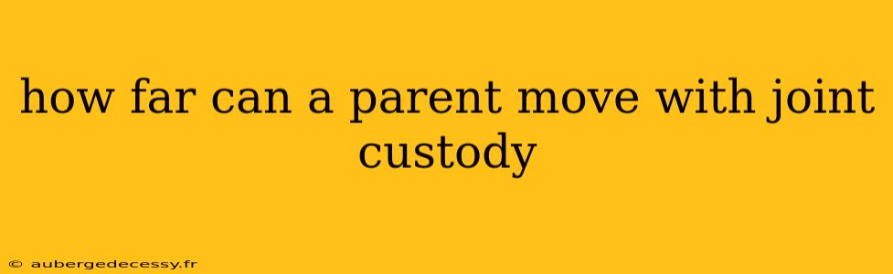 how far can a parent move with joint custody