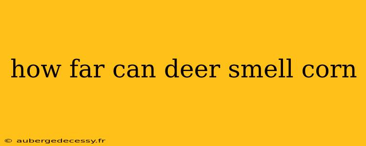 how far can deer smell corn