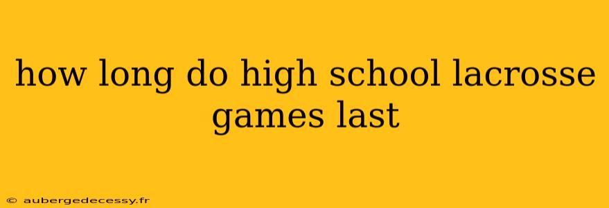 how long do high school lacrosse games last