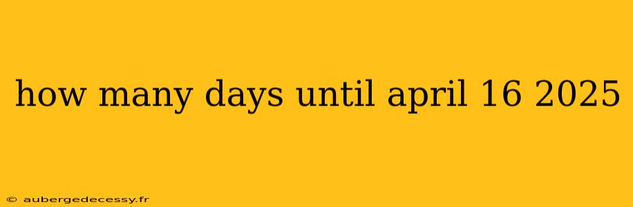 how many days until april 16 2025