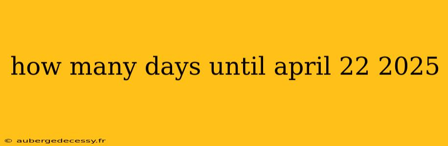 how many days until april 22 2025