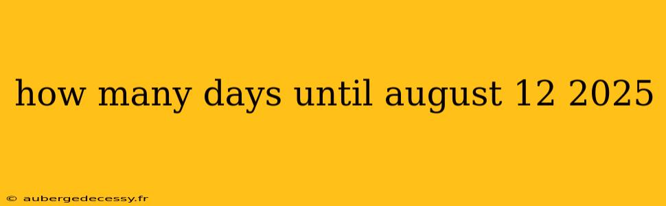 how many days until august 12 2025