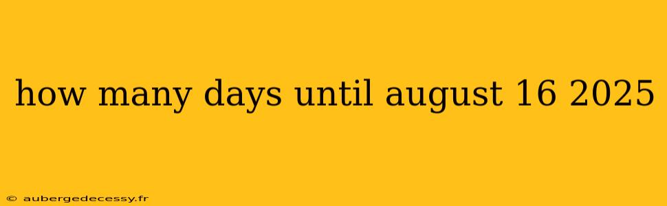 how many days until august 16 2025