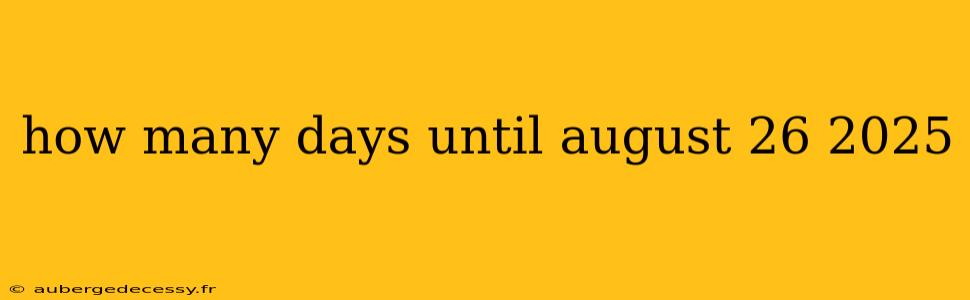 how many days until august 26 2025