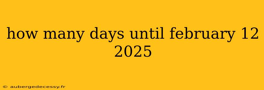 how many days until february 12 2025