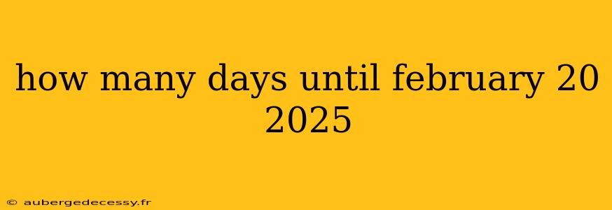 how many days until february 20 2025