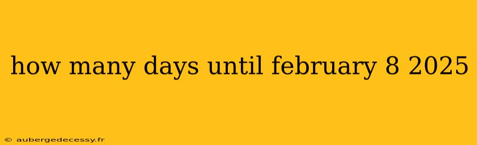 how many days until february 8 2025