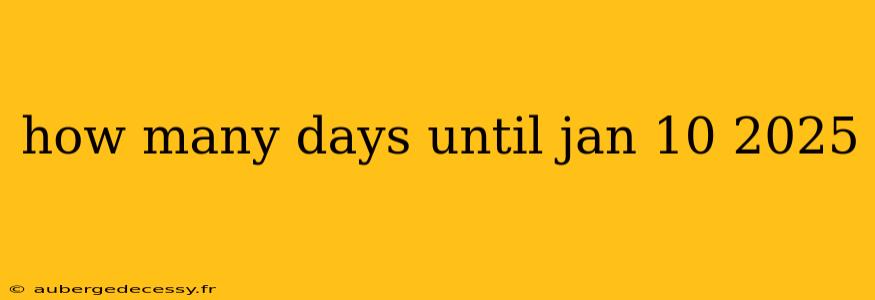 how many days until jan 10 2025