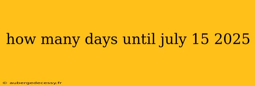 how many days until july 15 2025