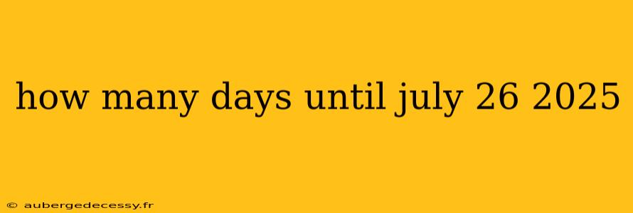 how many days until july 26 2025