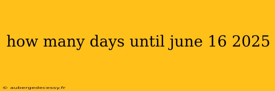 how many days until june 16 2025