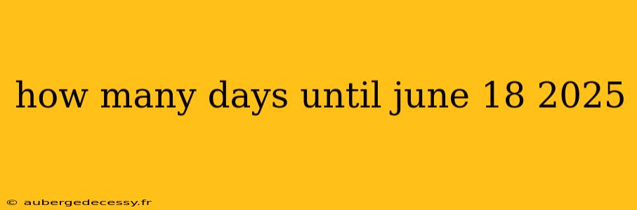 how many days until june 18 2025