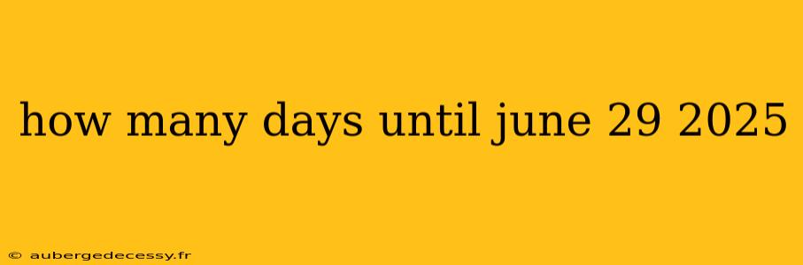 how many days until june 29 2025