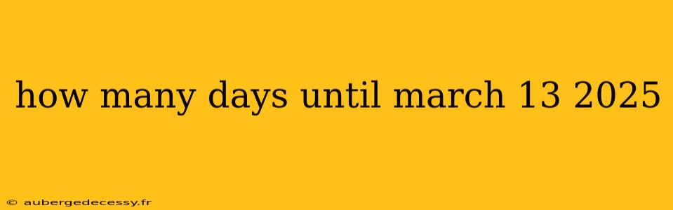 how many days until march 13 2025