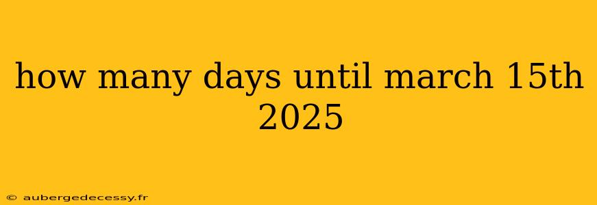 how many days until march 15th 2025