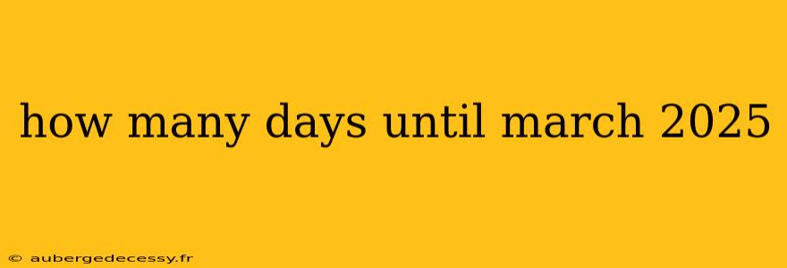 how many days until march 2025