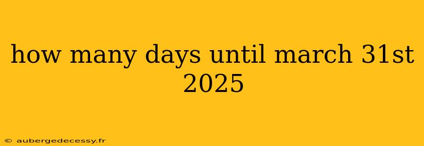 how many days until march 31st 2025