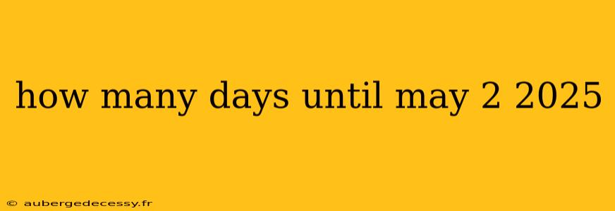 how many days until may 2 2025