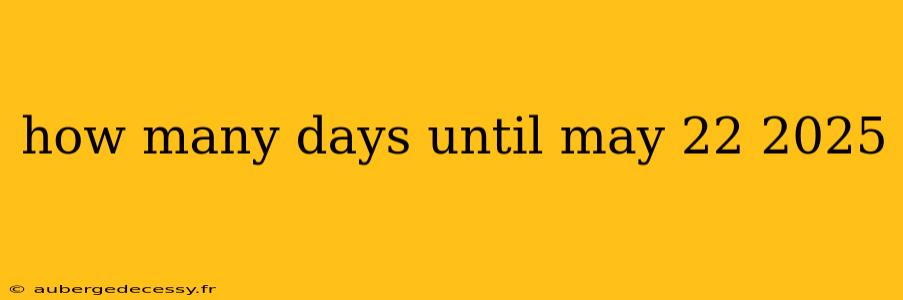 how many days until may 22 2025