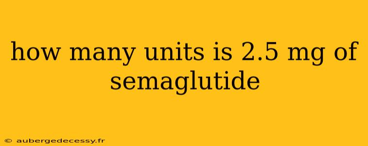 how many units is 2.5 mg of semaglutide