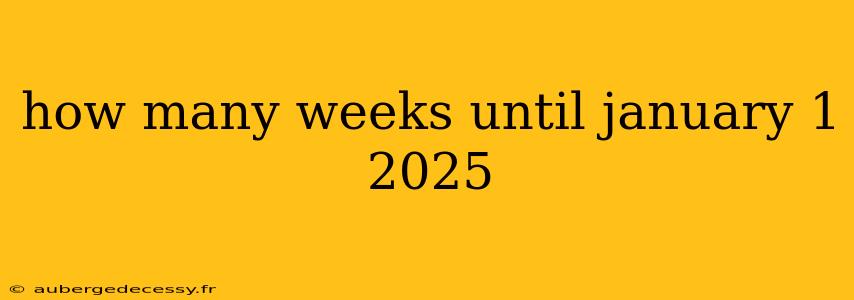 how many weeks until january 1 2025