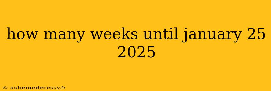 how many weeks until january 25 2025