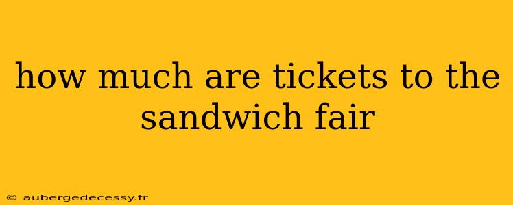 how much are tickets to the sandwich fair