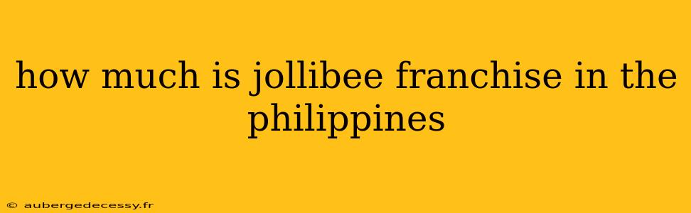 how much is jollibee franchise in the philippines