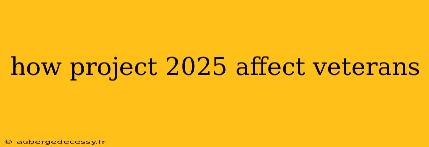 how project 2025 affect veterans