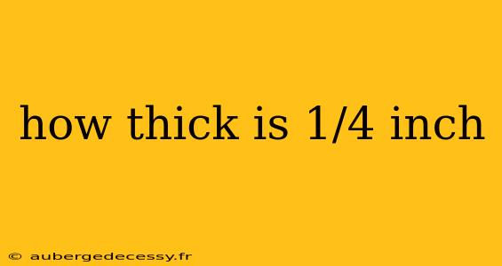 how thick is 1/4 inch