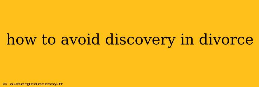 how to avoid discovery in divorce