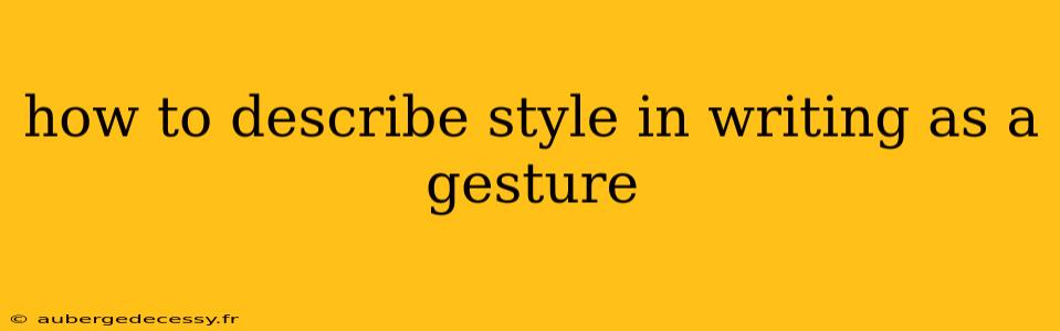 how to describe style in writing as a gesture