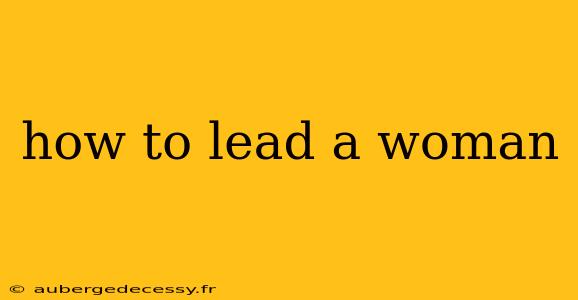 how to lead a woman