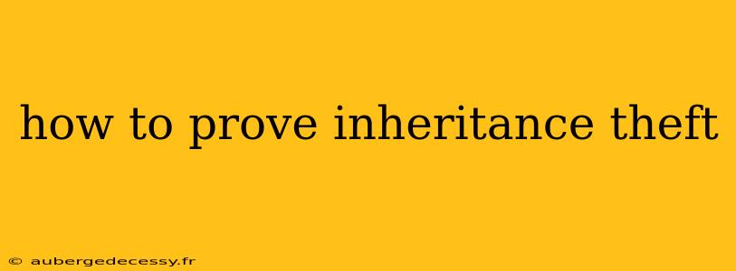 how to prove inheritance theft