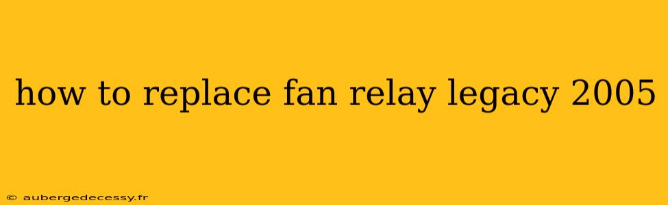 how to replace fan relay legacy 2005