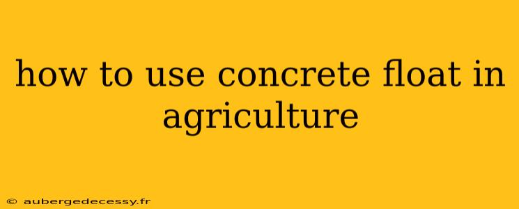 how to use concrete float in agriculture